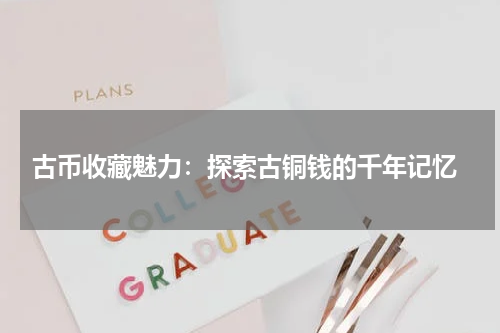  古币收藏魅力：探索古铜钱的千年记忆