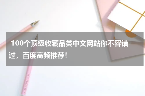  100个顶级收藏品类中文网站你不容错过，百度高频推荐！
