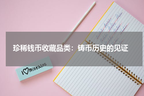  珍稀钱币收藏品类：铸币历史的见证