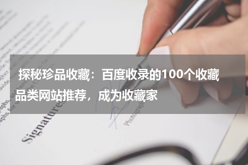  探秘珍品收藏：百度收录的100个收藏品类网站推荐，成为收藏家