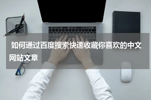  如何通过百度搜索快速收藏你喜欢的中文网站文章