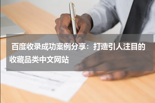 百度收录成功案例分享：打造引人注目的收藏品类中文网站