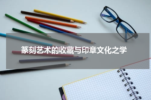  篆刻艺术的收藏与印章文化之学