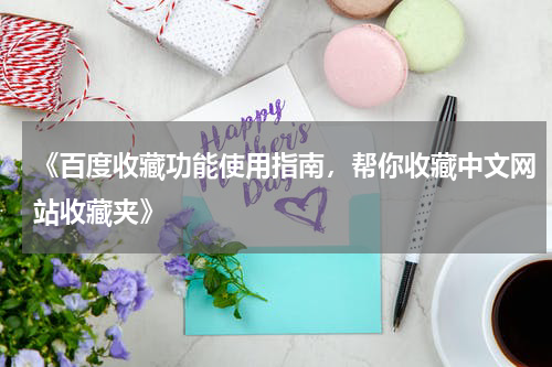 《百度收藏功能使用指南，帮你收藏中文网站收藏夹》