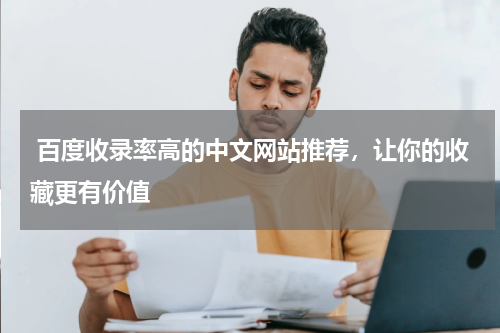  百度收录率高的中文网站推荐，让你的收藏更有价值