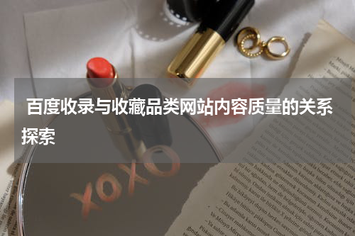  百度收录与收藏品类网站内容质量的关系探索