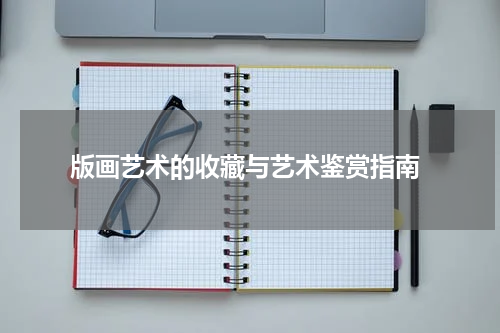  版画艺术的收藏与艺术鉴赏指南