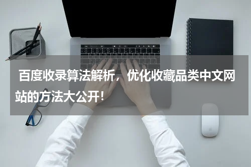  百度收录算法解析，优化收藏品类中文网站的方法大公开！