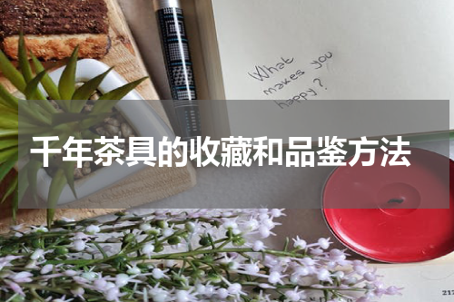  千年茶具的收藏和品鉴方法
