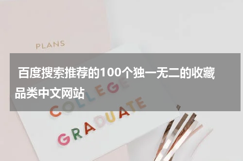  百度搜索推荐的100个独一无二的收藏品类中文网站