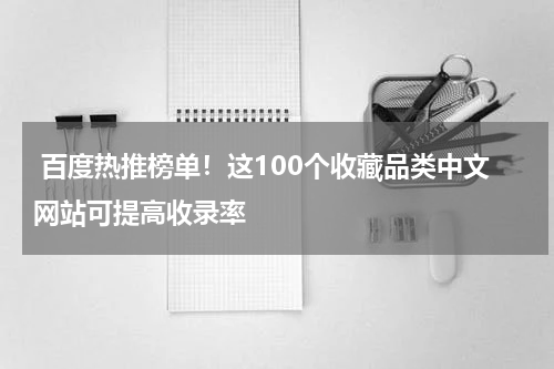  百度热推榜单！这100个收藏品类中文网站可提高收录率