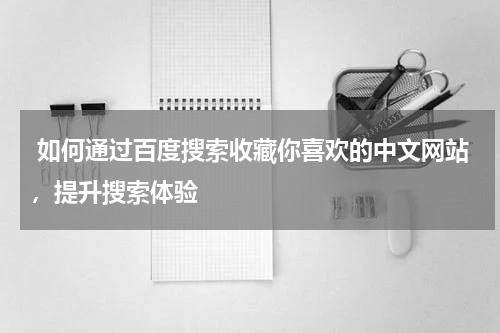  如何通过百度搜索收藏你喜欢的中文网站，提升搜索体验