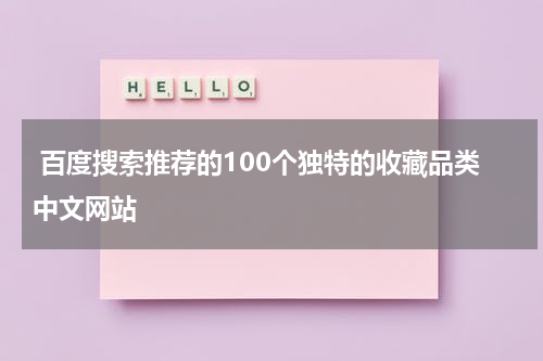  百度搜索推荐的100个独特的收藏品类中文网站