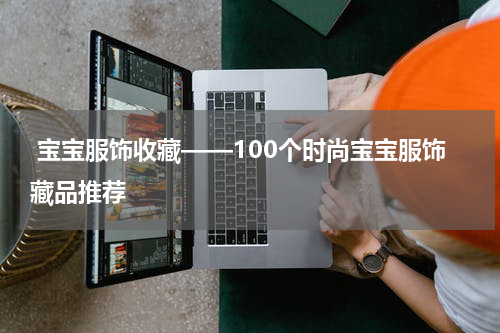  宝宝服饰收藏——100个时尚宝宝服饰藏品推荐