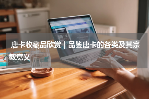  唐卡收藏品欣赏｜品鉴唐卡的各类及其宗教意义