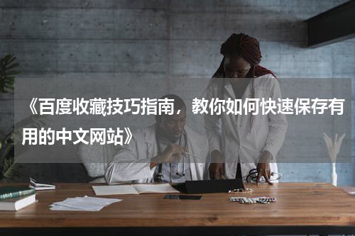 《百度收藏技巧指南，教你如何快速保存有用的中文网站》