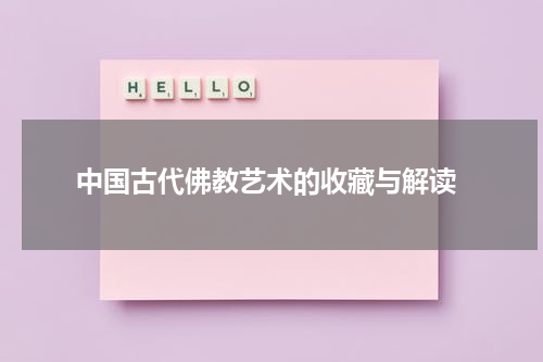  中国古代佛教艺术的收藏与解读