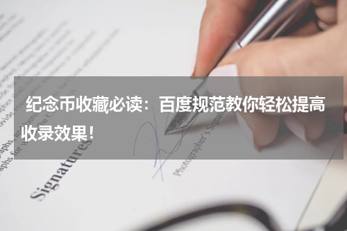  纪念币收藏必读：百度规范教你轻松提高收录效果！