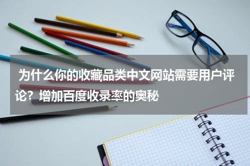  为什么你的收藏品类中文网站需要用户评论？增加百度收录率的奥秘