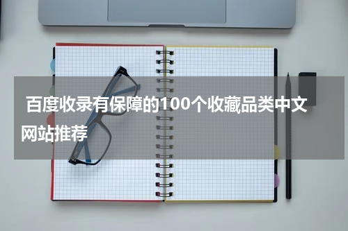  百度收录有保障的100个收藏品类中文网站推荐