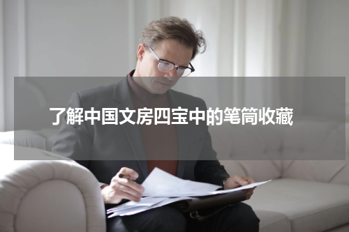  了解中国文房四宝中的笔筒收藏