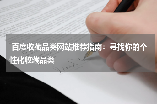  百度收藏品类网站推荐指南：寻找你的个性化收藏品类