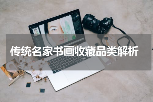  传统名家书画收藏品类解析