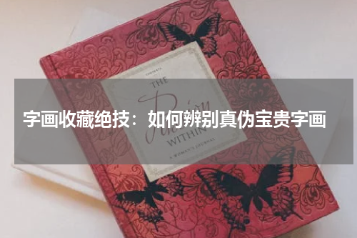  字画收藏绝技：如何辨别真伪宝贵字画