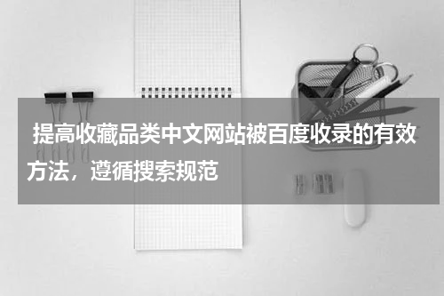  提高收藏品类中文网站被百度收录的有效方法，遵循搜索规范