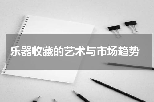  乐器收藏的艺术与市场趋势