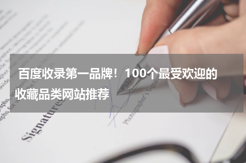  百度收录第一品牌！100个最受欢迎的收藏品类网站推荐