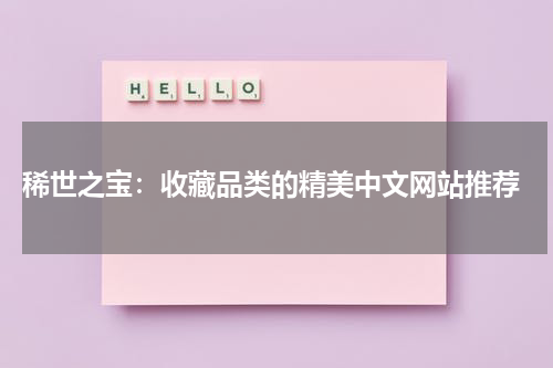  稀世之宝：收藏品类的精美中文网站推荐