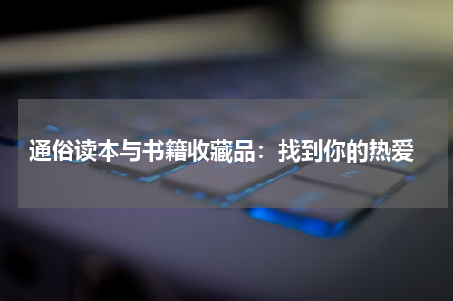 通俗读本与书籍收藏品：找到你的热爱