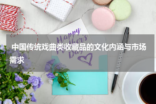  中国传统戏曲类收藏品的文化内涵与市场需求