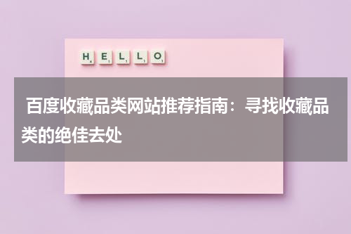  百度收藏品类网站推荐指南：寻找收藏品类的绝佳去处