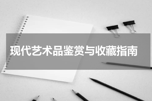 现代艺术品鉴赏与收藏指南