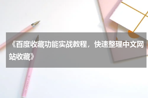 《百度收藏功能实战教程，快速整理中文网站收藏》
