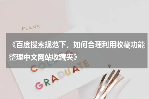 《百度搜索规范下，如何合理利用收藏功能整理中文网站收藏夹》