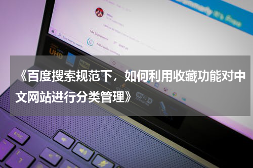 《百度搜索规范下，如何利用收藏功能对中文网站进行分类管理》