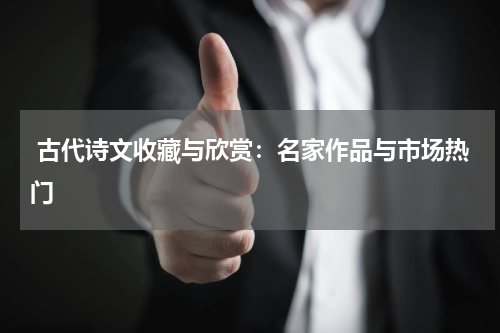  古代诗文收藏与欣赏：名家作品与市场热门
