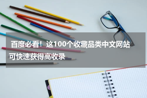  百度必看！这100个收藏品类中文网站可快速获得高收录