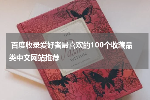  百度收录爱好者最喜欢的100个收藏品类中文网站推荐