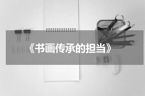  《书画传承的担当》