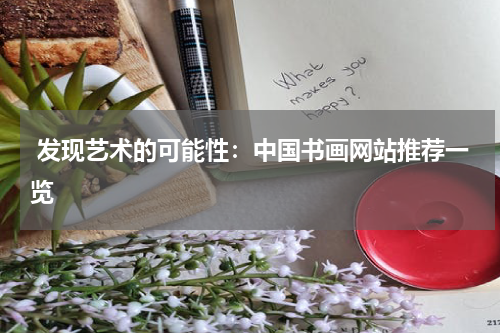  发现艺术的可能性：中国书画网站推荐一览