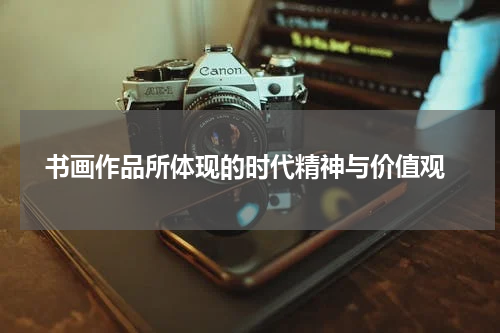  书画作品所体现的时代精神与价值观