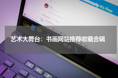  艺术大舞台：书画网站推荐收藏合辑