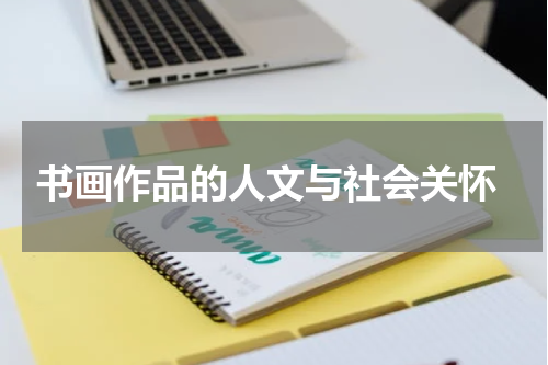  书画作品的人文与社会关怀