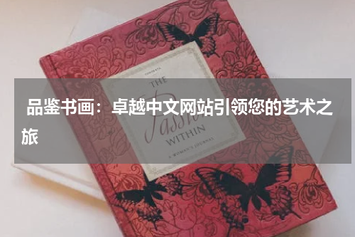  品鉴书画：卓越中文网站引领您的艺术之旅