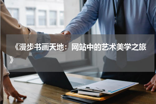  《漫步书画天地：网站中的艺术美学之旅》