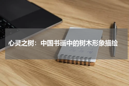  心灵之树：中国书画中的树木形象描绘